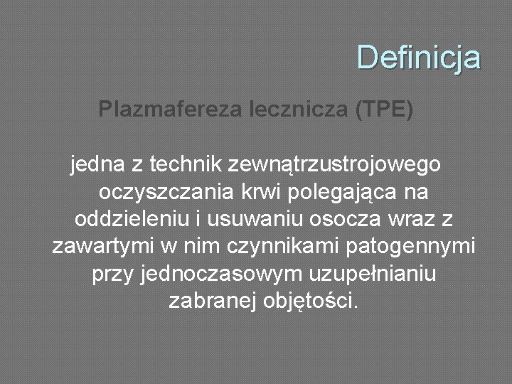 Definicja Plazmafereza lecznicza (TPE) jedna z technik zewnątrzustrojowego oczyszczania krwi polegająca na oddzieleniu i