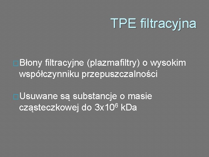 TPE filtracyjna �Błony filtracyjne (plazmafiltry) o wysokim współczynniku przepuszczalności �Usuwane są substancje o masie