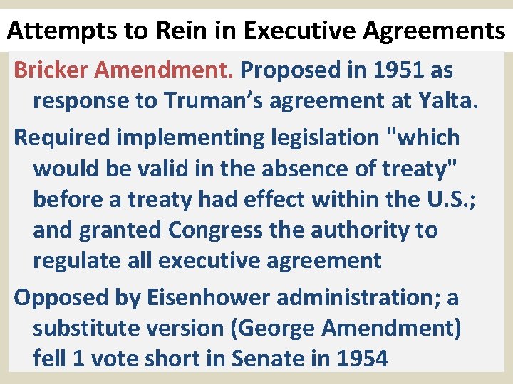 Attempts to Rein in Executive Agreements Bricker Amendment. Proposed in 1951 as response to
