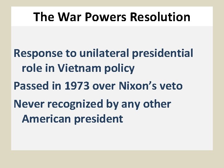 The War Powers Resolution Response to unilateral presidential role in Vietnam policy Passed in