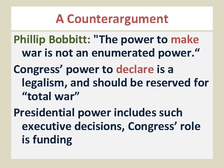 A Counterargument Phillip Bobbitt: "The power to make war is not an enumerated power.