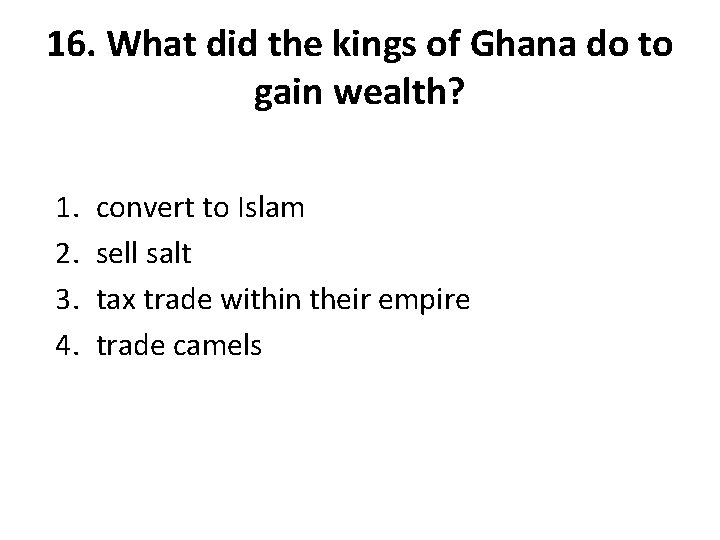 16. What did the kings of Ghana do to gain wealth? 1. 2. 3.