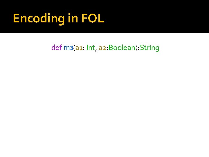 Encoding in FOL def m 3(a 1: Int, a 2: Boolean): String 