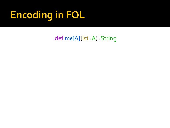 Encoding in FOL def m 5[A](lst : A) : String 