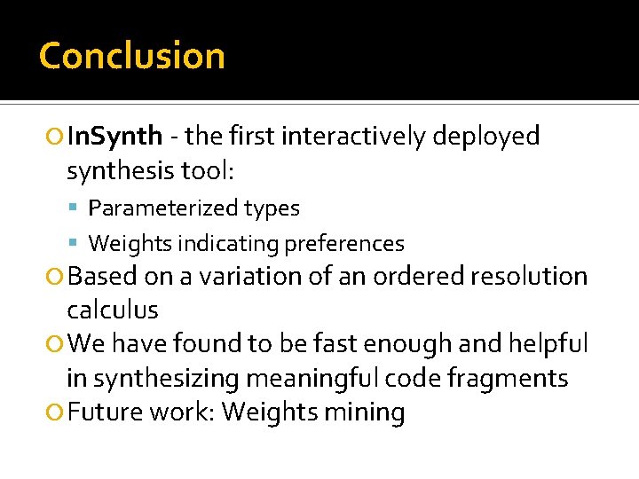 Conclusion In. Synth - the first interactively deployed synthesis tool: Parameterized types Weights indicating