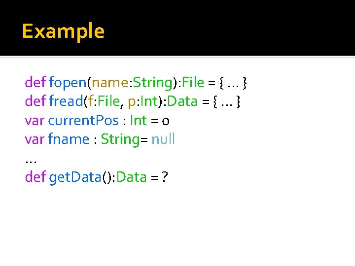 Example def fopen(name: String): File = {. . . } def fread(f: File, p: