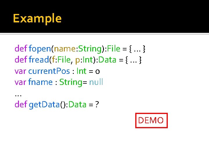 Example def fopen(name: String): File = {. . . } def fread(f: File, p: