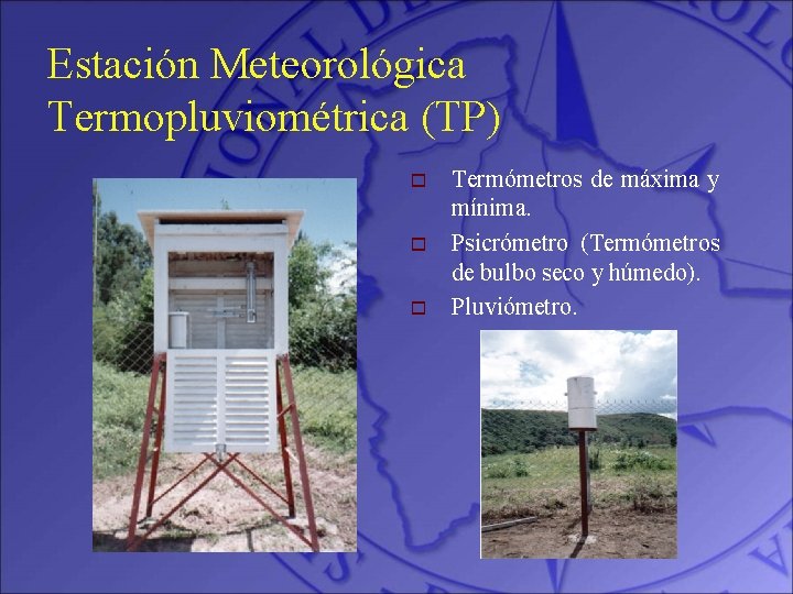 Estación Meteorológica Termopluviométrica (TP) o o o Termómetros de máxima y mínima. Psicrómetro (Termómetros