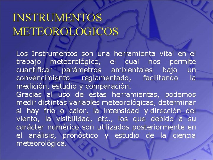 INSTRUMENTOS METEOROLOGICOS Los Instrumentos son una herramienta vital en el trabajo meteorológico, el cual