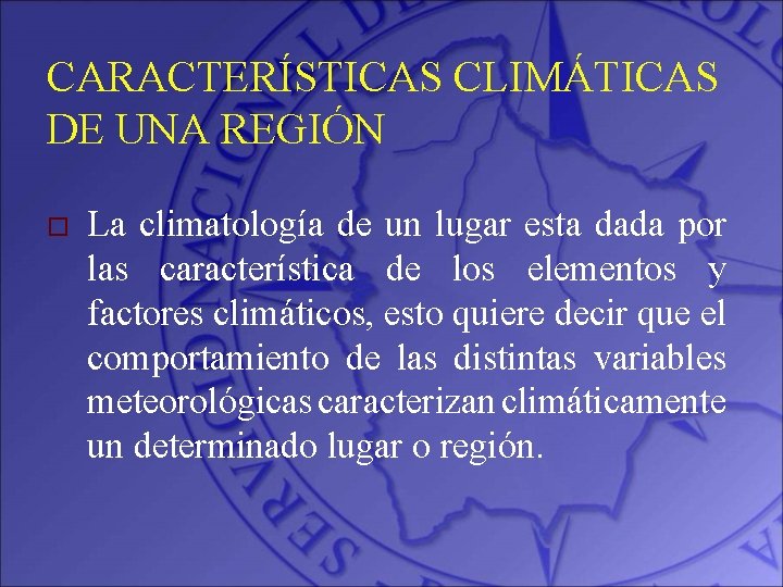 CARACTERÍSTICAS CLIMÁTICAS DE UNA REGIÓN o La climatología de un lugar esta dada por