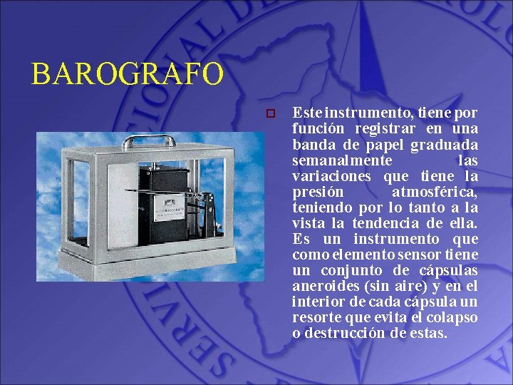 BAROGRAFO o Este instrumento, tiene por función registrar en una banda de papel graduada