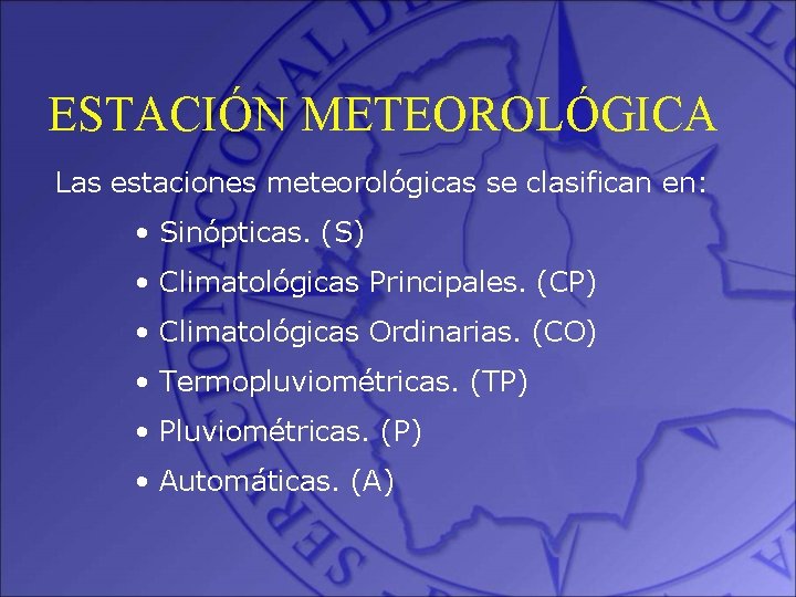 ESTACIÓN METEOROLÓGICA Las estaciones meteorológicas se clasifican en: • Sinópticas. (S) • Climatológicas Principales.