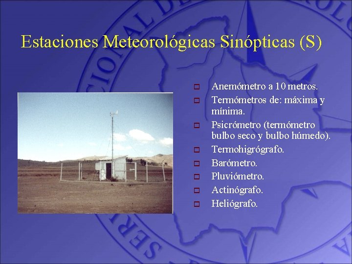 Estaciones Meteorológicas Sinópticas (S) o o o o Anemómetro a 10 metros. Termómetros de: