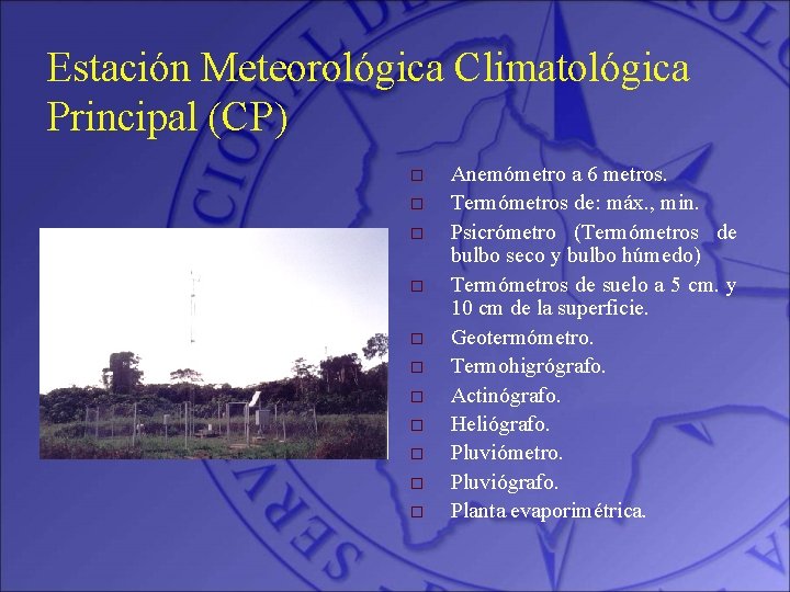 Estación Meteorológica Climatológica Principal (CP) o o o Anemómetro a 6 metros. Termómetros de: