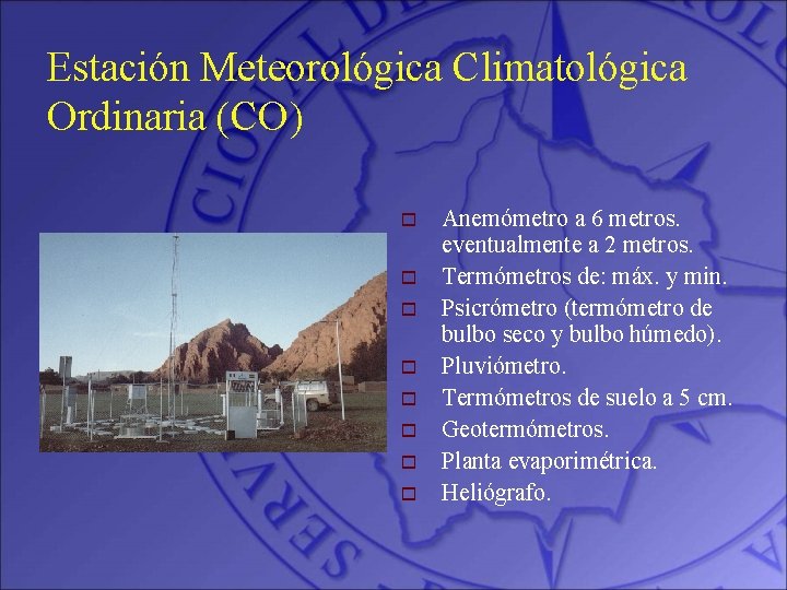 Estación Meteorológica Climatológica Ordinaria (CO) o o o o Anemómetro a 6 metros. eventualmente