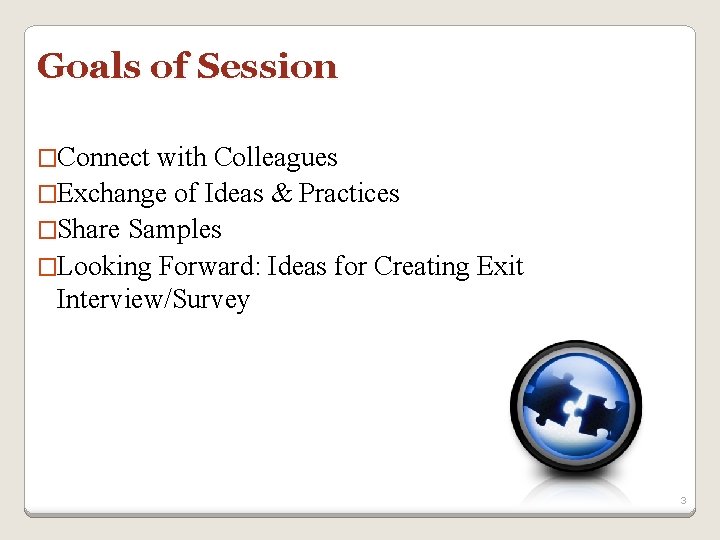 Goals of Session �Connect with Colleagues �Exchange of Ideas & Practices �Share Samples �Looking Goals of Session �Connect with Colleagues �Exchange of Ideas & Practices �Share Samples �Looking