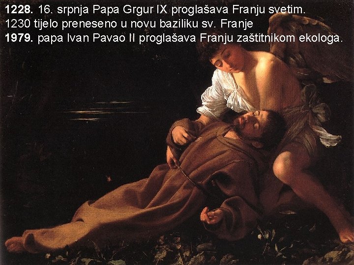 1228. 16. srpnja Papa Grgur IX proglašava Franju svetim. 1230 tijelo preneseno u novu