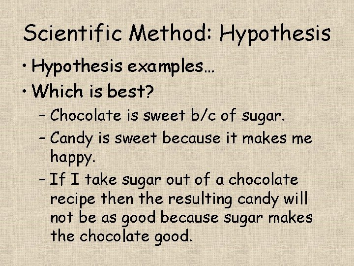 Scientific Method: Hypothesis • Hypothesis examples… • Which is best? – Chocolate is sweet
