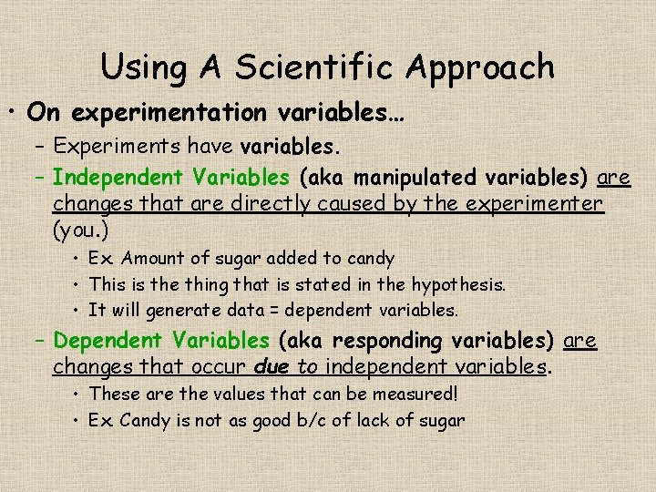 Using A Scientific Approach • On experimentation variables… – Experiments have variables. – Independent