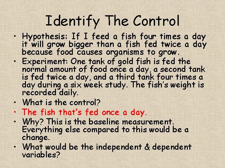 Identify The Control • Hypothesis: If I feed a fish four times a day
