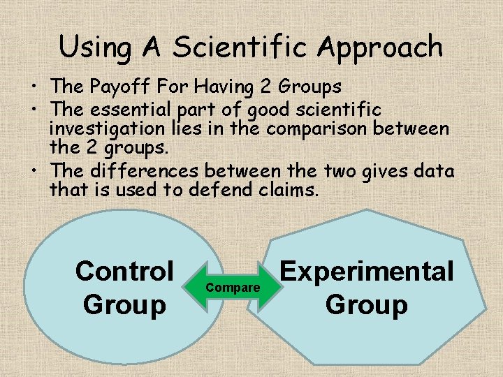 Using A Scientific Approach • The Payoff For Having 2 Groups • The essential
