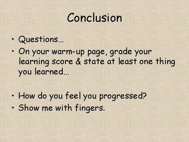 Conclusion • Questions… • On your warm-up page, grade your learning score & state