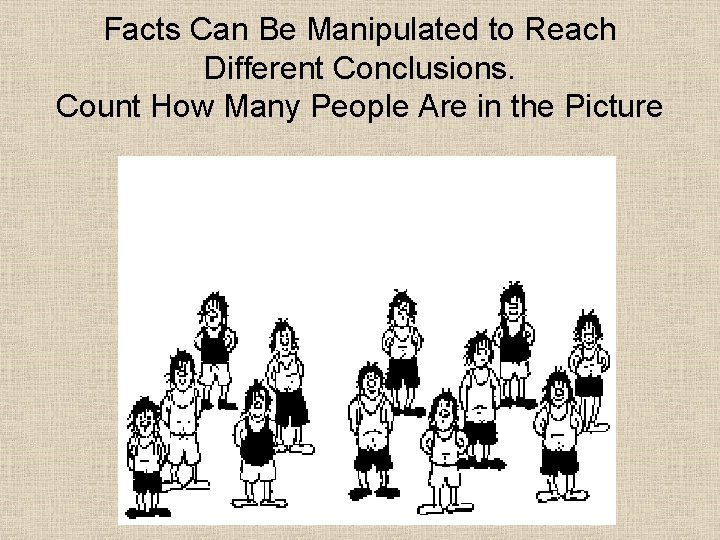 Facts Can Be Manipulated to Reach Different Conclusions. Count How Many People Are in