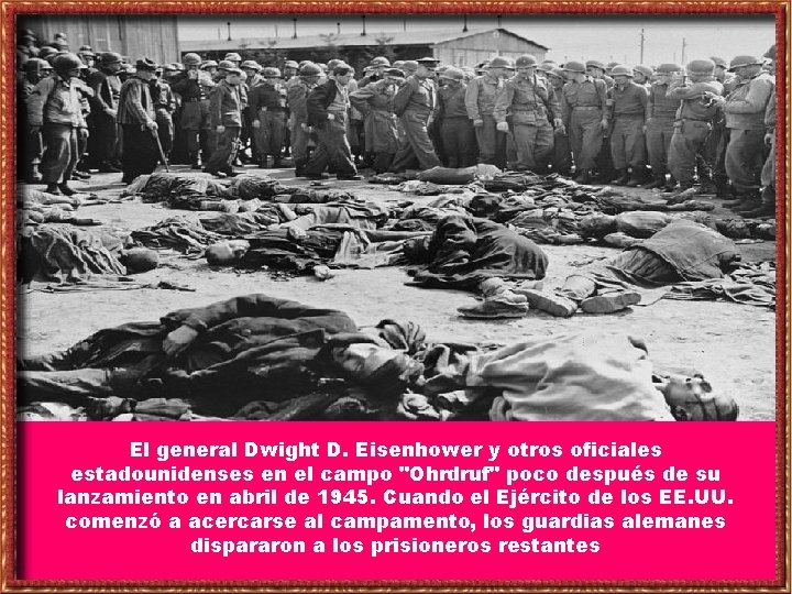 El general Dwight D. Eisenhower y otros oficiales estadounidenses en el campo "Ohrdruf" poco