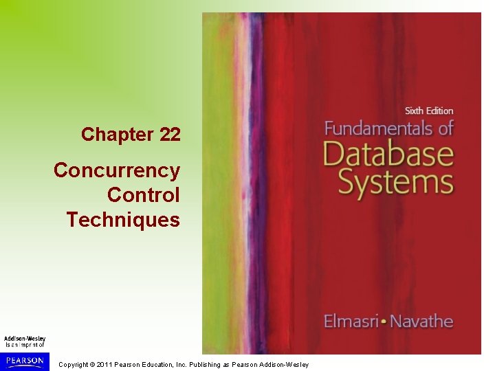 Chapter 22 Concurrency Control Techniques Copyright © 2011 Pearson Education, Inc. Publishing as Pearson