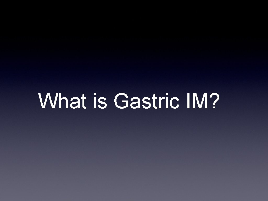 What is Gastric IM? 