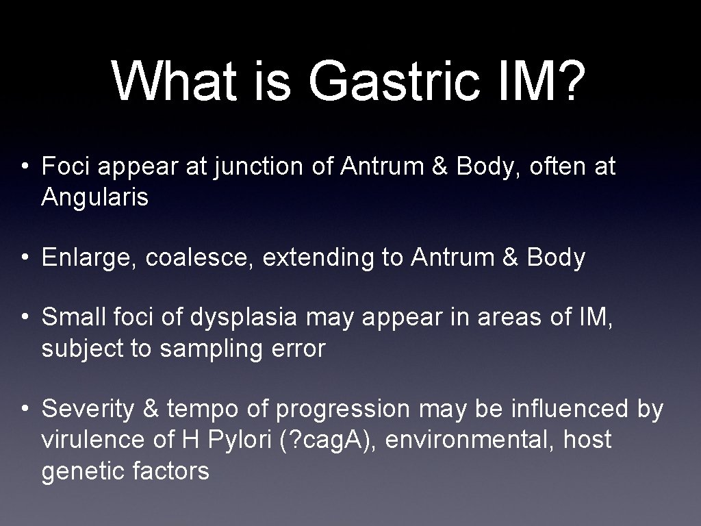 What is Gastric IM? • Foci appear at junction of Antrum & Body, often