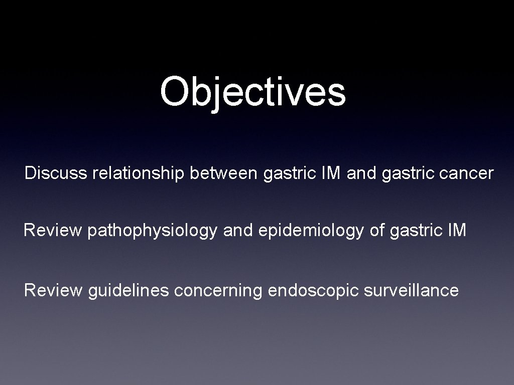 Objectives Discuss relationship between gastric IM and gastric cancer Review pathophysiology and epidemiology of