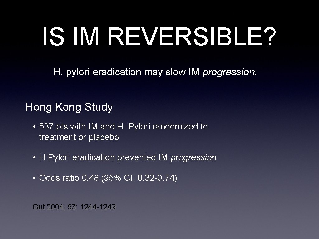 IS IM REVERSIBLE? H. pylori eradication may slow IM progression. Hong Kong Study •