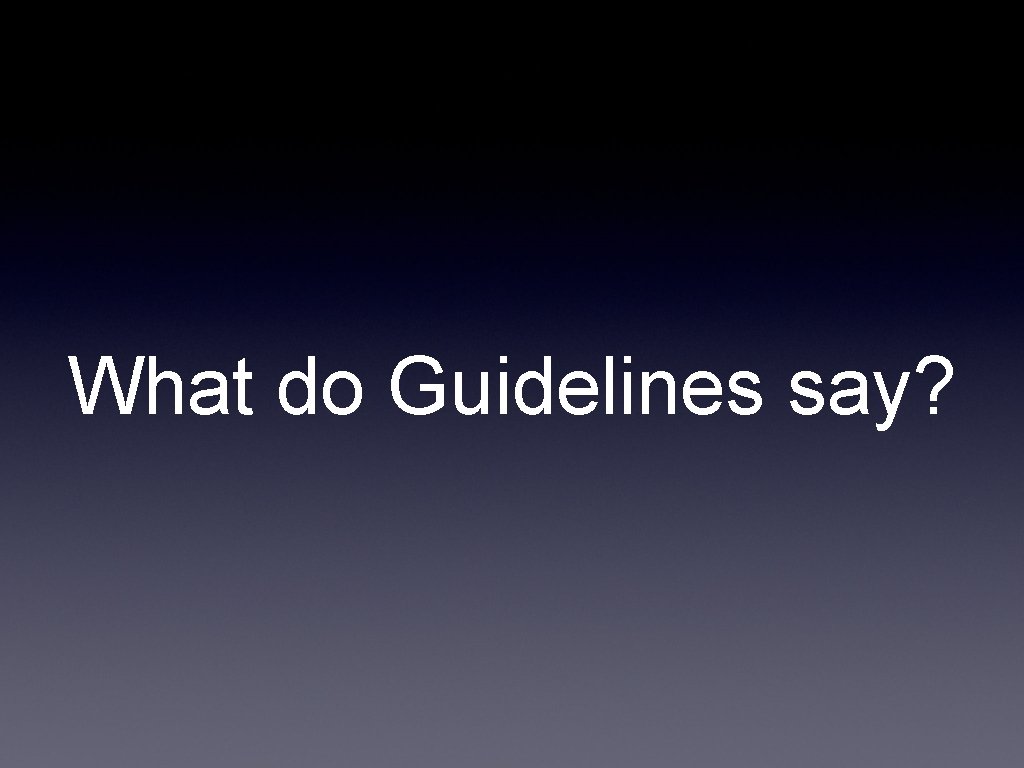 What do Guidelines say? 