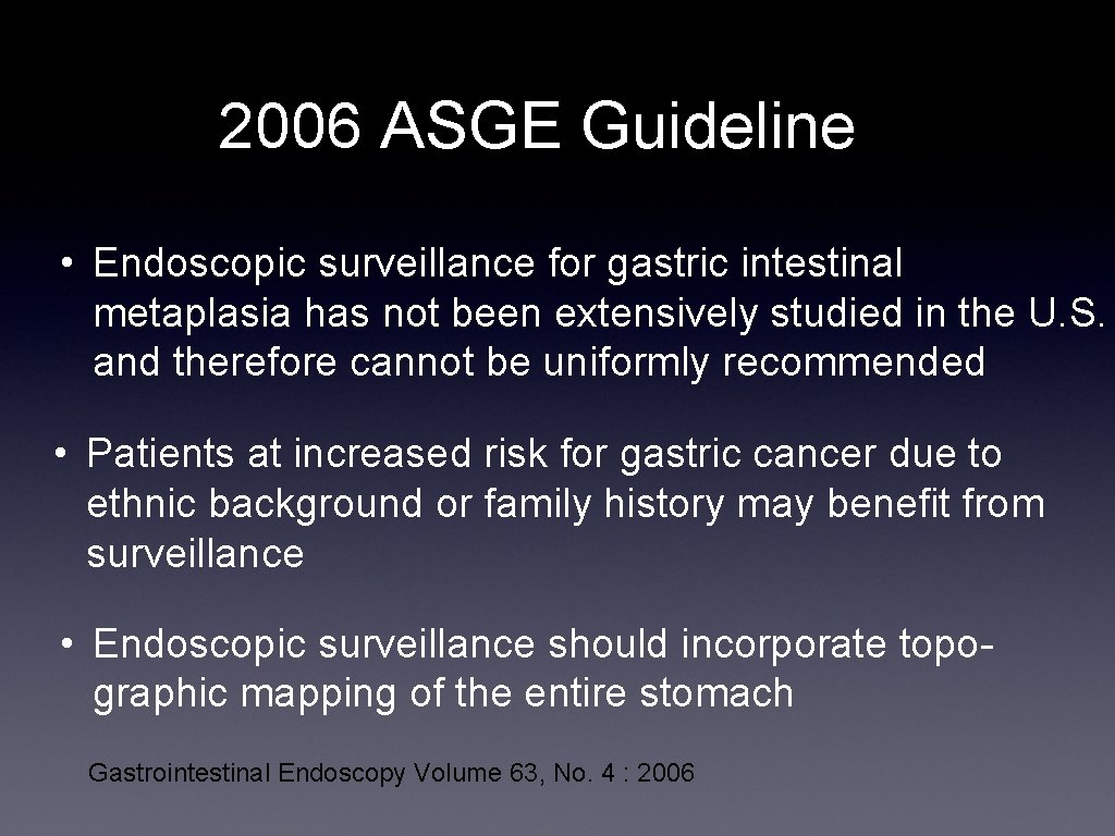 2006 ASGE Guideline • Endoscopic surveillance for gastric intestinal metaplasia has not been extensively