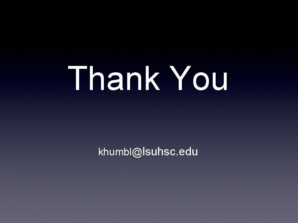 Thank You khumbl@lsuhsc. edu 