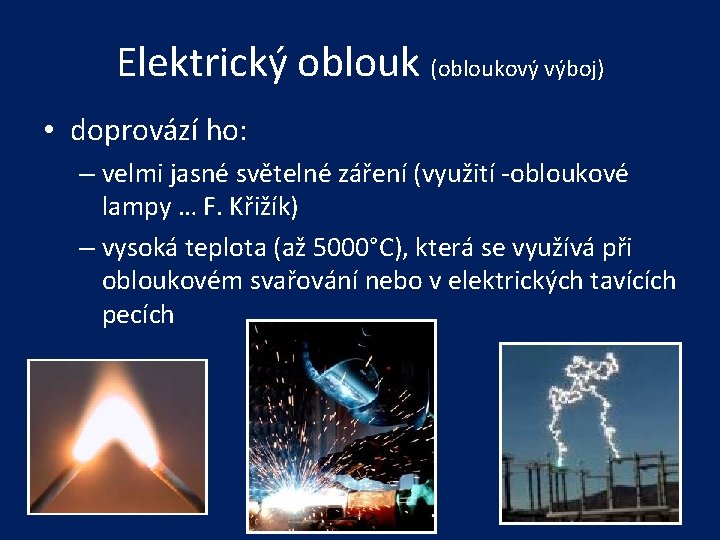 Elektrický oblouk (obloukový výboj) • doprovází ho: – velmi jasné světelné záření (využití -obloukové