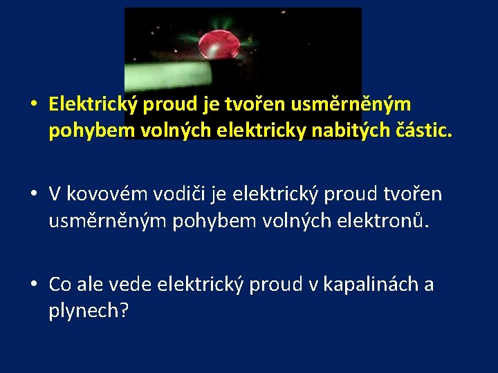  • Elektrický proud je tvořen usměrněným pohybem volných elektricky nabitých částic. • V