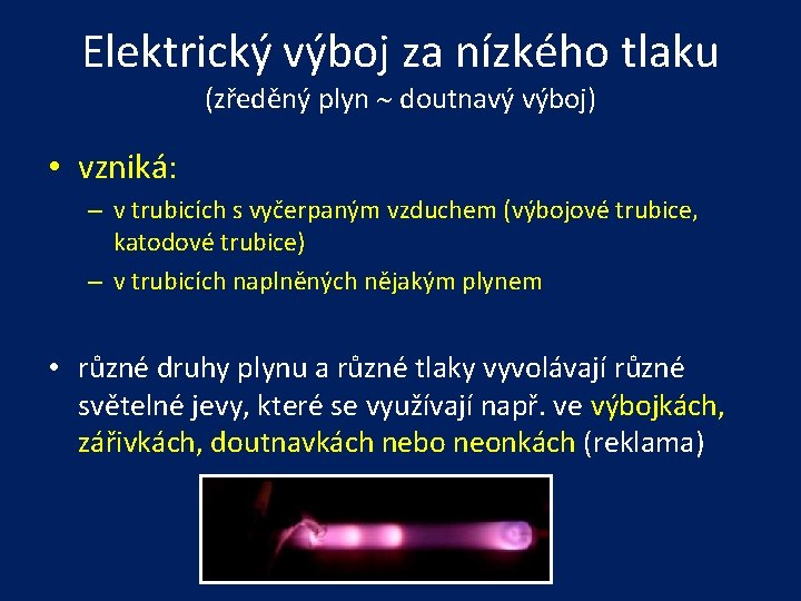 Elektrický výboj za nízkého tlaku (zředěný plyn doutnavý výboj) • vzniká: – v trubicích