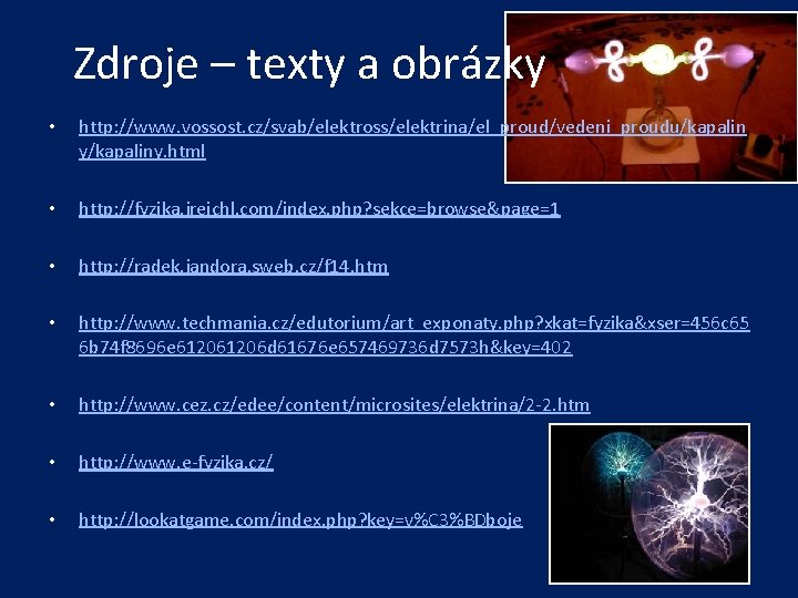 Zdroje – texty a obrázky • http: //www. vossost. cz/svab/elektross/elektrina/el_proud/vedeni_proudu/kapalin y/kapaliny. html • http: