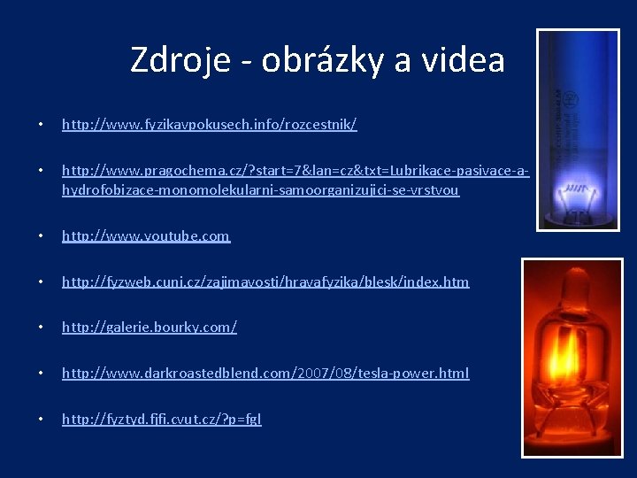 Zdroje - obrázky a videa • http: //www. fyzikavpokusech. info/rozcestnik/ • http: //www. pragochema.