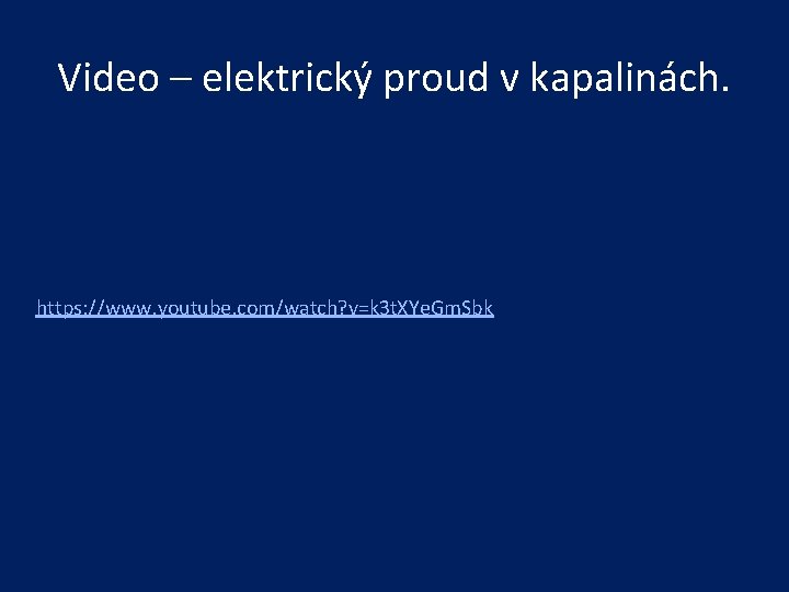 Video – elektrický proud v kapalinách. https: //www. youtube. com/watch? v=k 3 t. XYe.