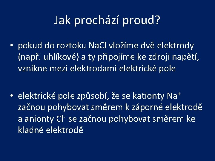 Jak prochází proud? • pokud do roztoku Na. Cl vložíme dvě elektrody (např. uhlíkové)