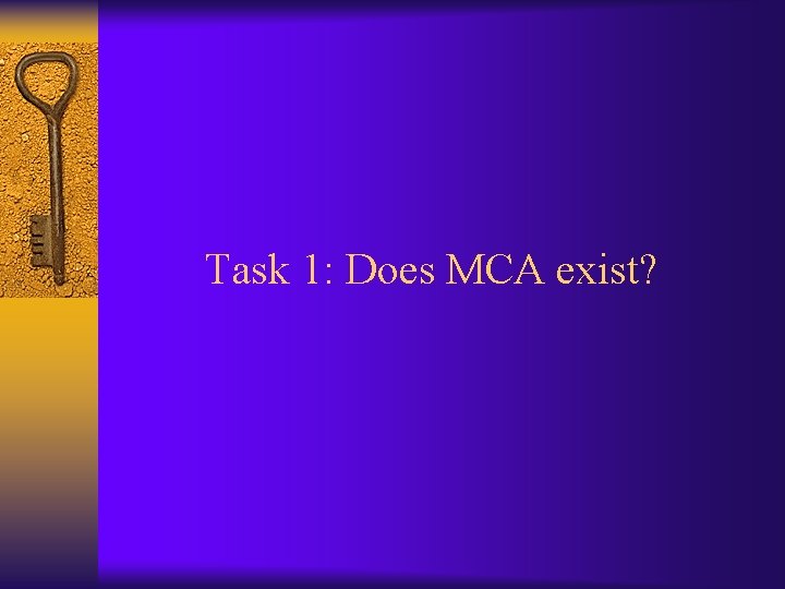 Task 1: Does MCA exist? 