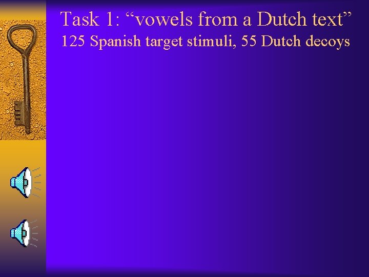 Task 1: “vowels from a Dutch text” 125 Spanish target stimuli, 55 Dutch decoys