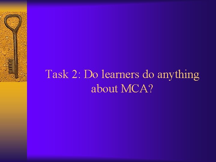 Task 2: Do learners do anything about MCA? 