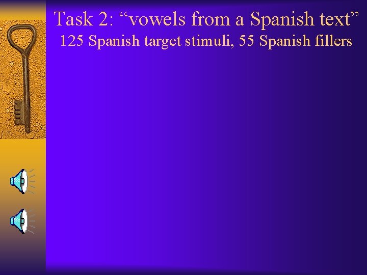 Task 2: “vowels from a Spanish text” 125 Spanish target stimuli, 55 Spanish fillers