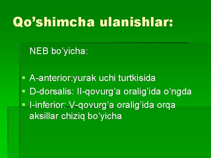Qo’shimcha ulanishlar: NEB bo’yicha: § § § A-anterior: yurak uchi turtkisida D-dorsalis: II-qovurg’a oralig’ida