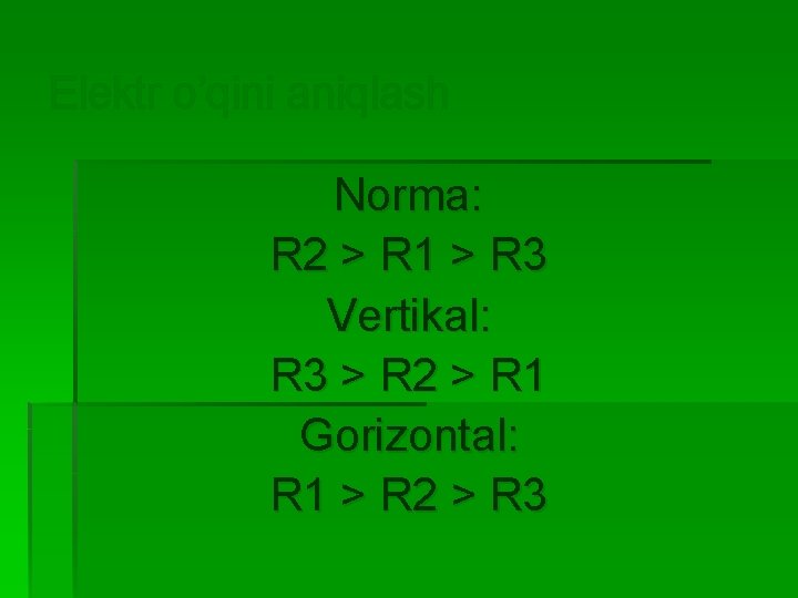 Elektr o’qini aniqlash Norma: R 2 > R 1 > R 3 Vertikal: R