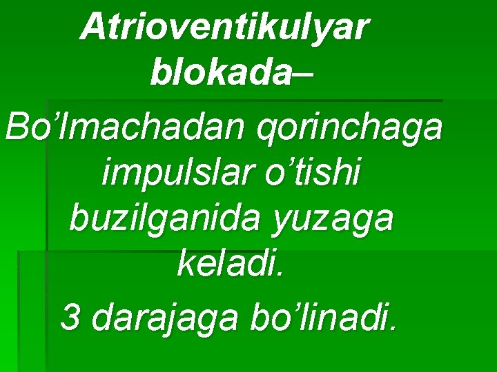 Аtrioventikulyar blokada– Bo’lmachadan qorinchaga impulslar o’tishi buzilganida yuzaga keladi. 3 darajaga bo’linadi. 